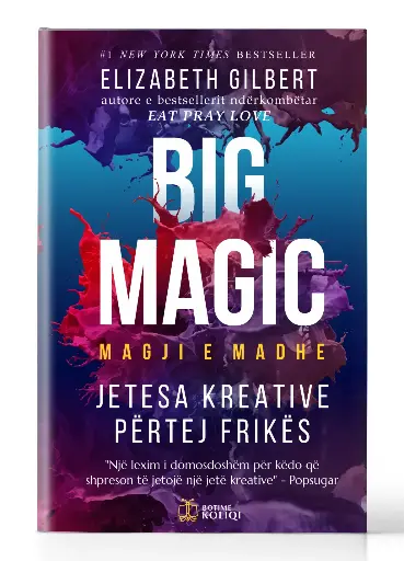 Big Magic - Magjia e Madhe | ELIZABETH GILBERT